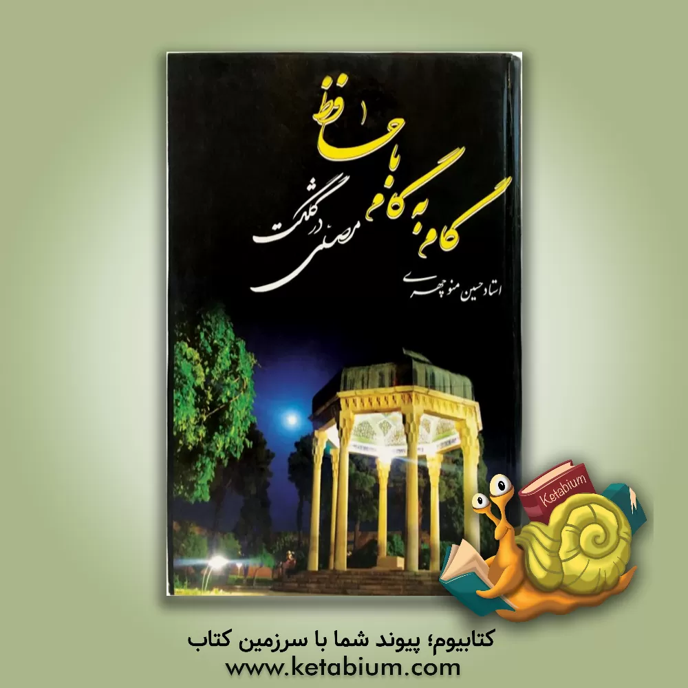 کتاب گام به گام با حافظ در گلگشت مصلی و واژه نامه غزلهای حافظ اثر حسین منوچهری