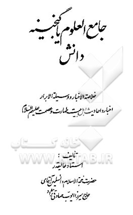کتاب جامع العلوم، یا، گنجینه دانش: خلاصه الاخبار و وسیله الابرار: اخبار و احادیث اهل بیت طهارت و عصمت (ع) اثر ایوب صادقی‌نژاد