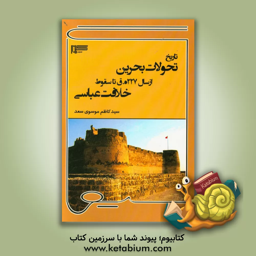 کتاب تاریخ تحولات بحرین از سال 227 ه.ق. تا سقوط خلافت عباسی اثر سیدکاظم موسوی‌سعد