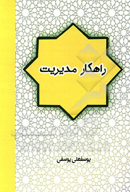 کتاب راه کار مدیریت: شیوه و راه کارهای مدیریت و مسئولیت پذیری در نظام اسلامی «برگزیده و خلاصه ای از کتاب مدیریت و فرماندهی در اسلام» (آنچه را لازم است یک م اثر یوسفعلی یوسفی