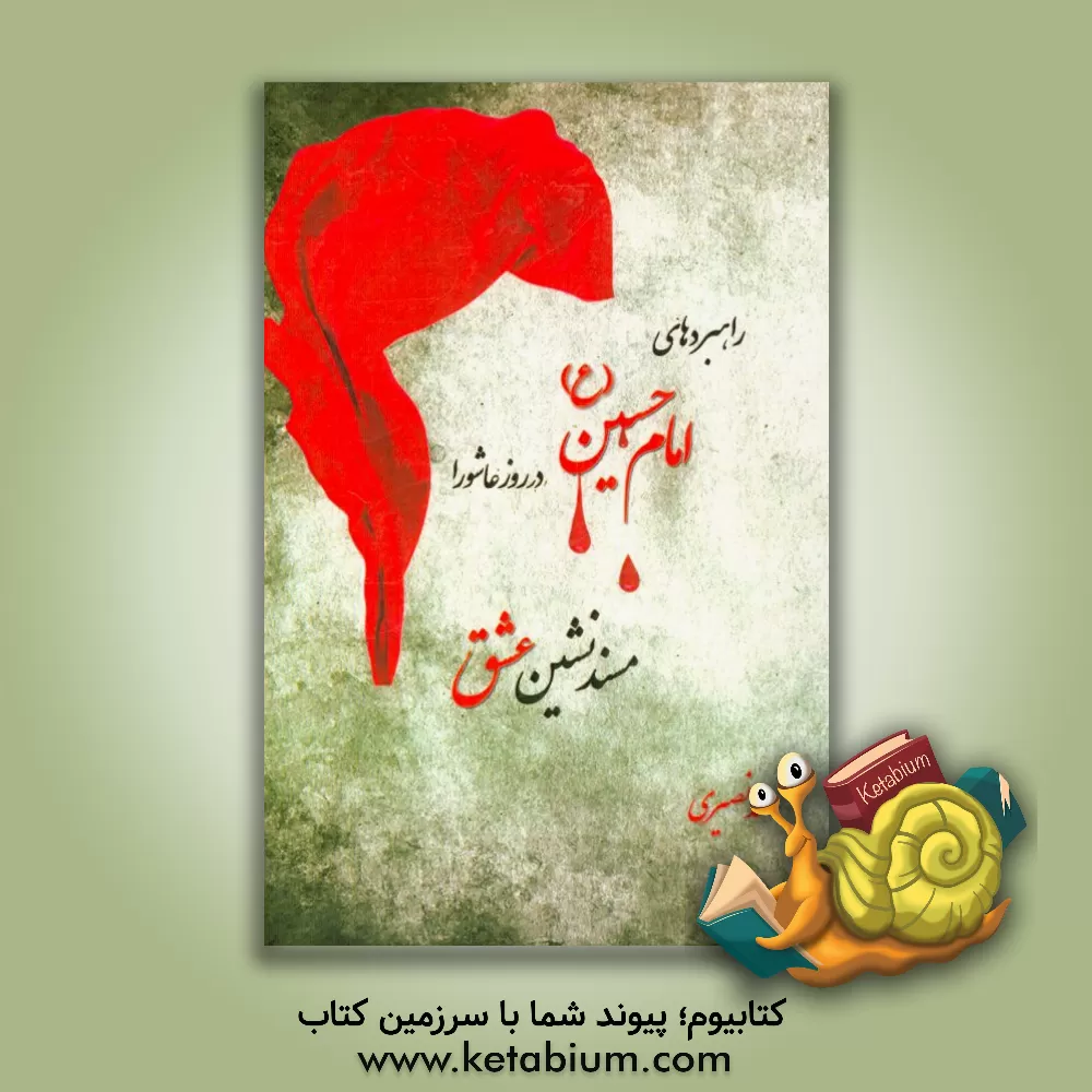 کتاب راهبردهای امام حسین (ع) در روز عاشورا مسندنشین عشق اثر احمد نصیری