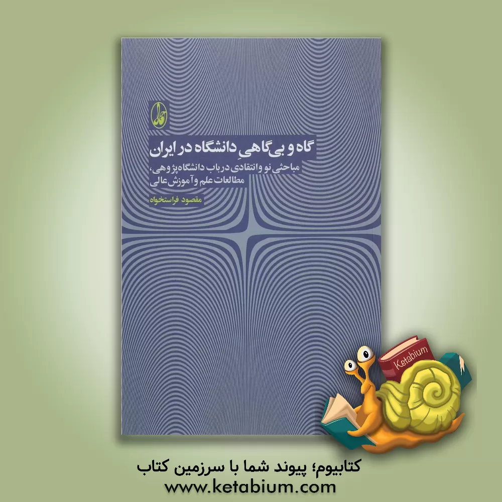 کتاب گاه و بی گاهی دانشگاه در ایران: مباحثی نو و انتقادی در باب دانشگاه پژوهی، مطالعات علم و آموزش عالی اثر مقصود فراستخواه