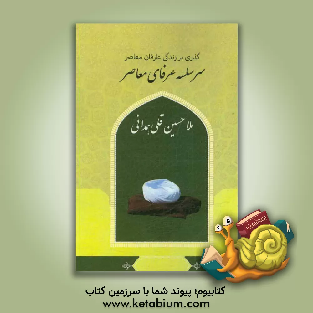 کتاب گذری بر زندگی عارفان معاصر جناب ملاحسینقلی همدانی سر سلسله عرفان معاصر اثر زینب محمودیان