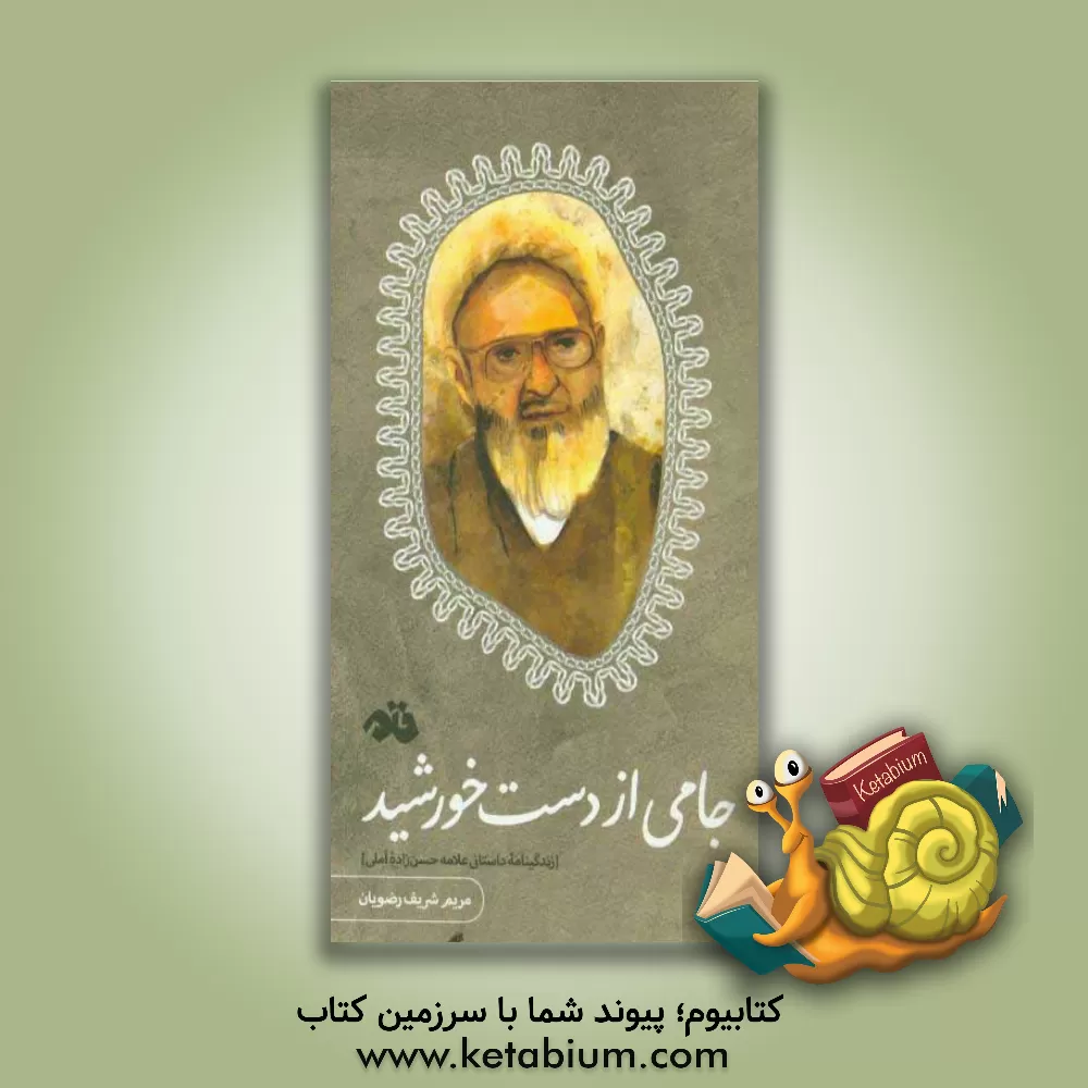 کتاب جامی از دست خورشید (زندگینامه داستانی علامه حسن زاده آملی) اثر مریم شریف‌رضویان