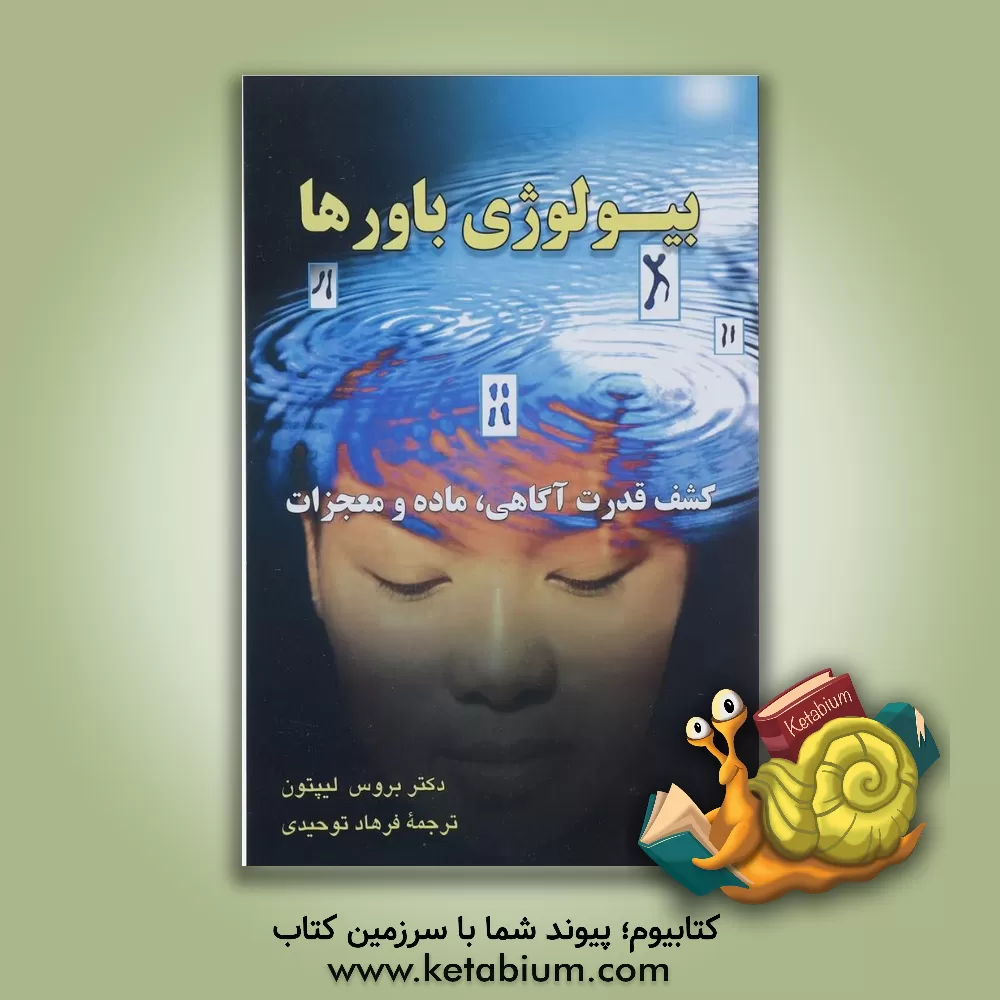 کتاب بیولوژی باورها: آزاد کردن قدرت آگاهی، ماده و معجزات اثر بروس‌اچ. لیپتون