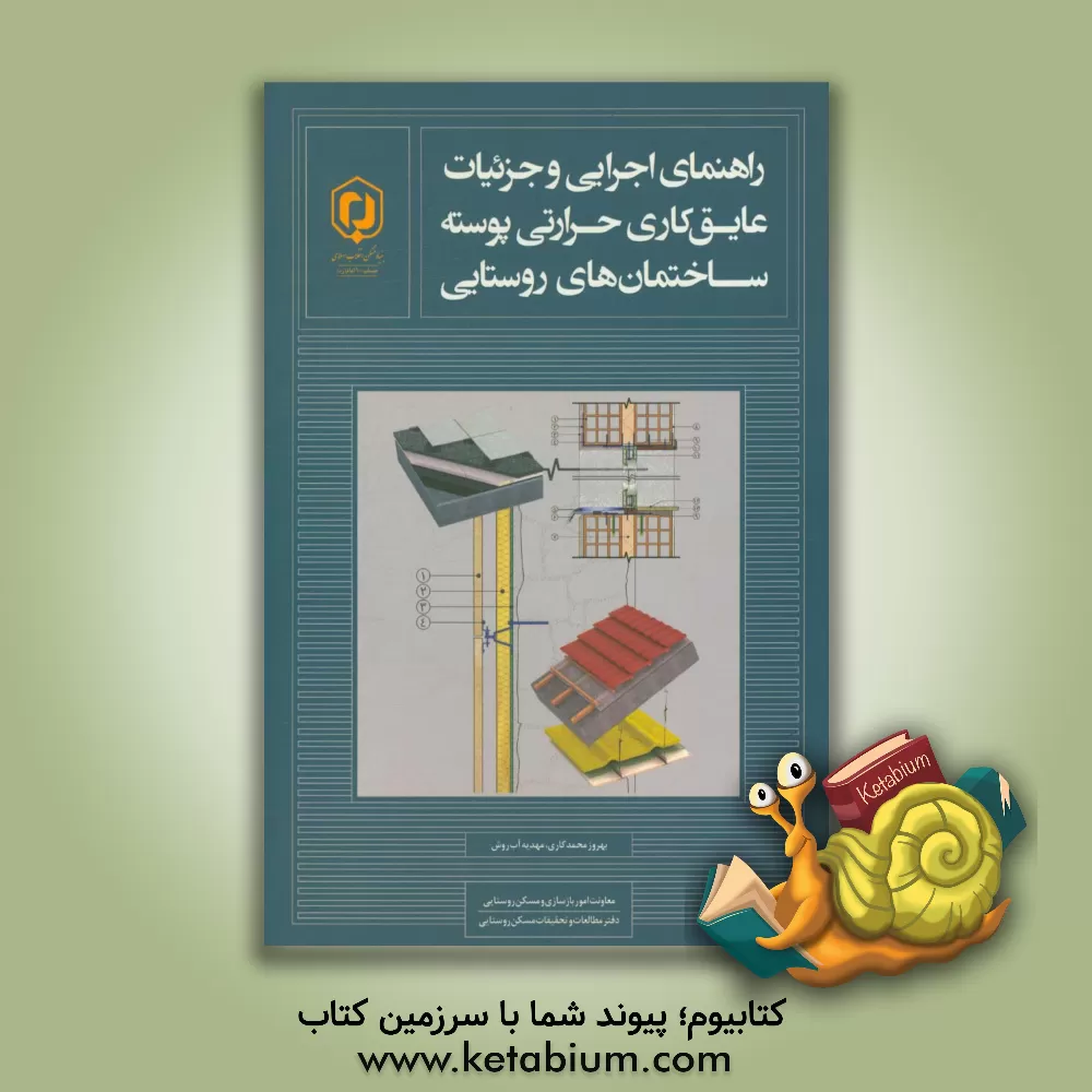 کتاب راهنمای اجرایی و جزئیات عایق کاری حرارتی پوسته ساختمان های روستایی اثر بهروز محمدکاری