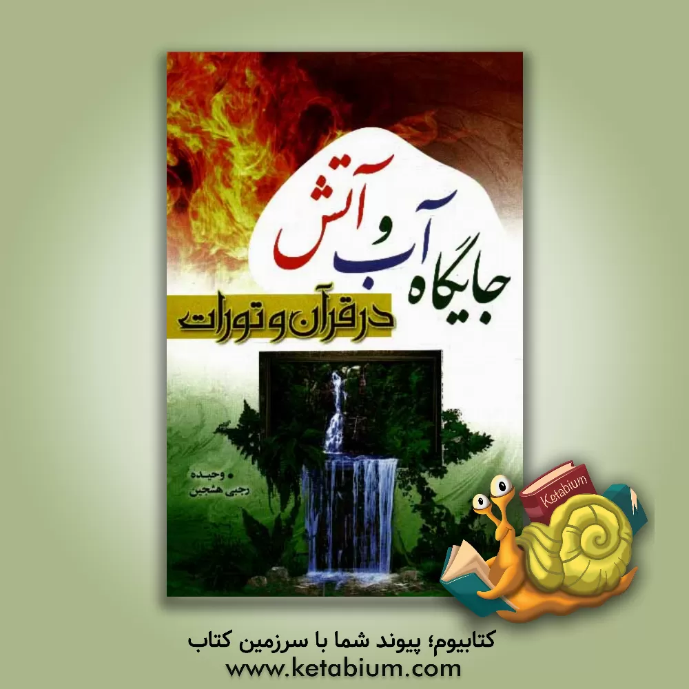 کتاب جایگاه آب و آتش در قرآن و تورات |اثر وحیده رجبی هشجین