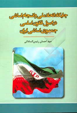 کتاب جایگاه اتحاد ملی و انسجام اسلامی در اصول قانون اساسی جمهوری اسلامی اثر سیداحسان رئیس‌الساداتی
