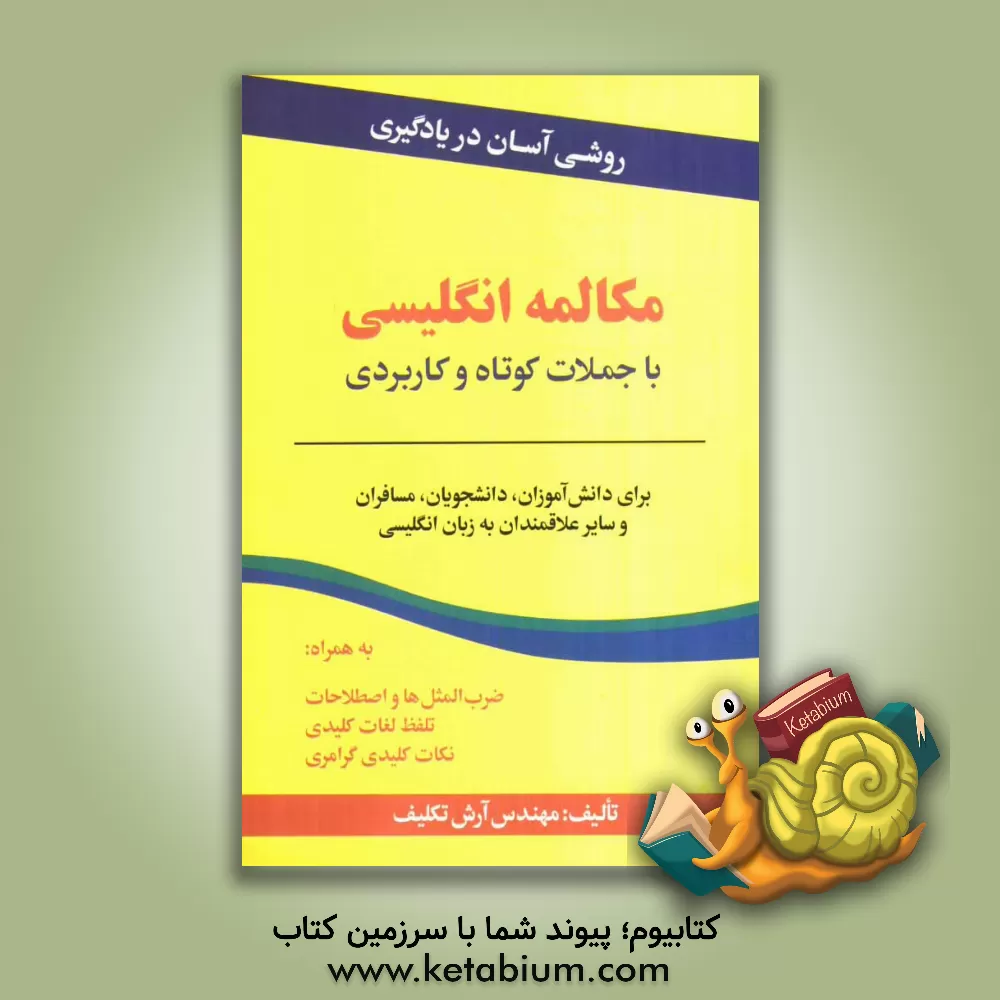 کتاب روشی آسان در یادگیری مکالمه انگلیسی با جملات کوتاه و کاربردی: برای دانش آموزان، دانشجویان، مسافران و سایر علاقمندان به زبان انگلیسی اثر آرش تکلیف