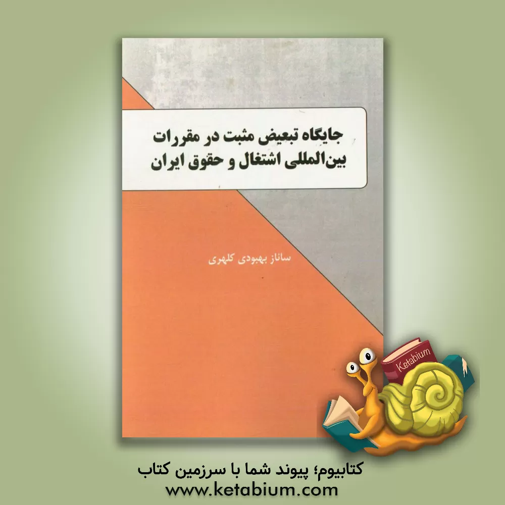 کتاب جایگاه تبعیض مثبت در مقررات بین المللی اشتغال و حقوق ایران اثر ساناز بهبودی‌کلهری