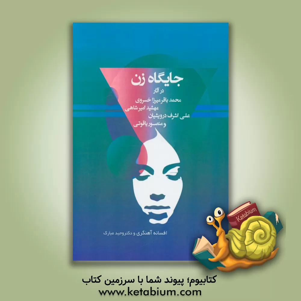 کتاب جایگاه زن در آثار محمدباقر میرزاخسروی، مهشید امیرشاهی، علی اشرف درویشیان و منصور یاقوتی |اثر وحید مبارک