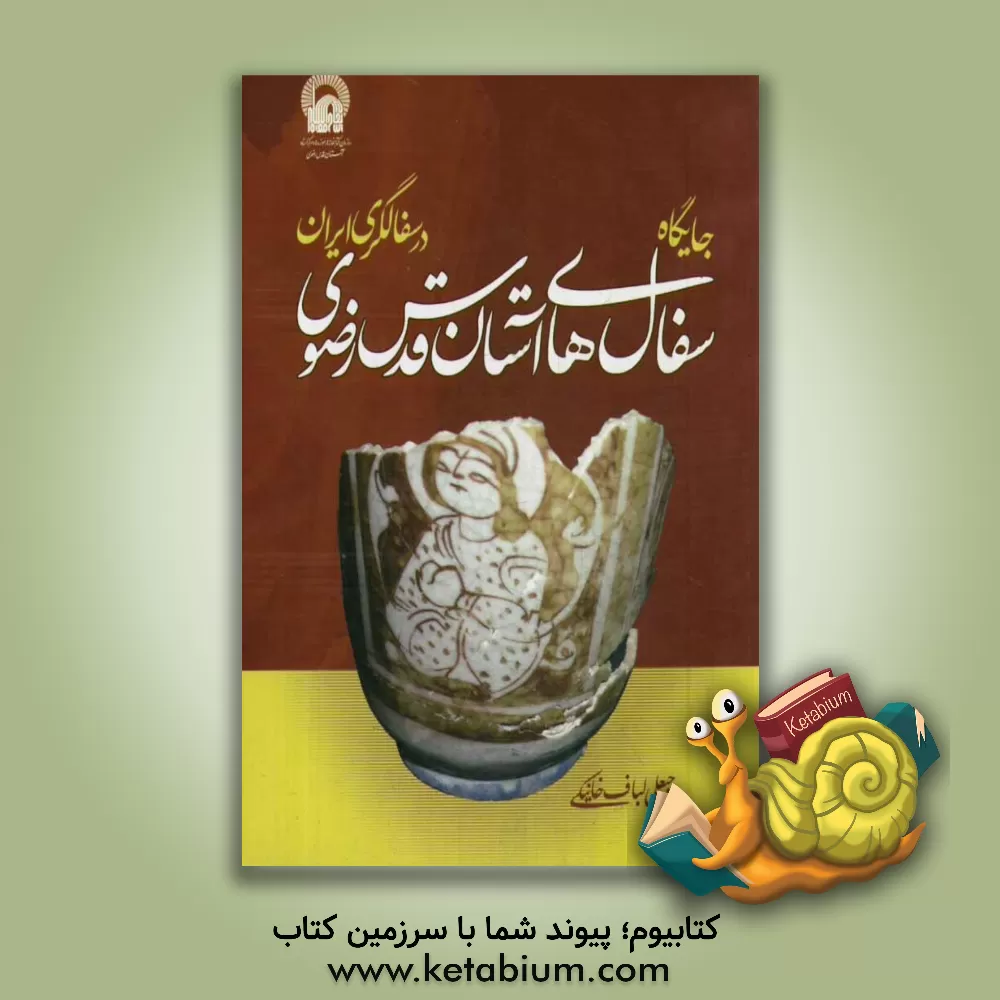 کتاب جایگاه سفال های آستان قدس رضوی در سفالگری ایران اثر رجبعلی لباف‌خانیکی