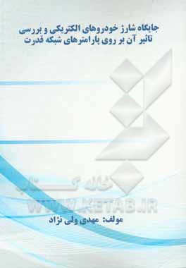 کتاب جایگاه شارژ خودروهای الکتریکی و بررسی تاثیر آن بر روی پارامترهای شبکه قدرت اثر مهدی ولی‌نژاد