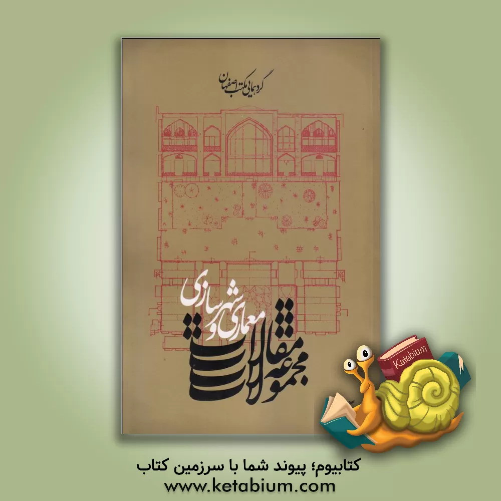 کتاب گردهمایی مکتب اصفهان: مجموعه مقالات معماری و شهرسازی اثر باقر آیت‌الله‌زاده‌شیرازی