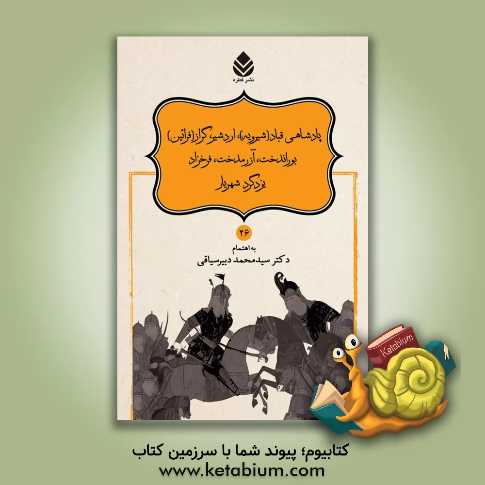 کتاب پادشاهی قباد (شیرویه) اردشیر، گراز (فرائین) بوراندخت، آزرمدخت، فرخزاد یزدگرد شهریار اثر سیدمحمد دبیرسیاقی