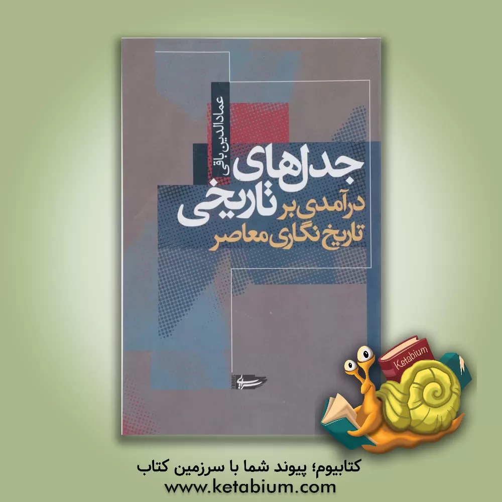 کتاب جدل های تاریخی: درآمدی بر تاریخ نگاری معاصر اثر عمادالدین باقی