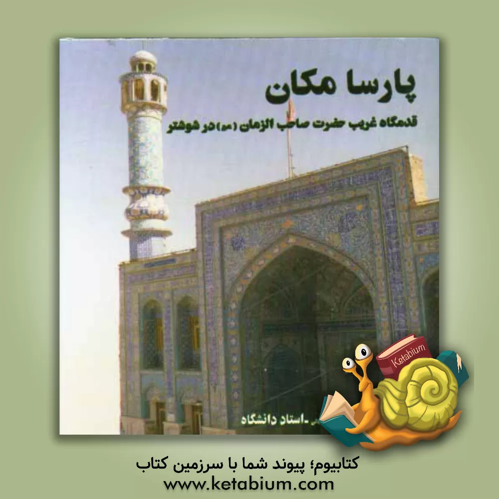 کتاب پارسا مکان قدمگاه غریب حضرت صاحب الزمان (عج) در شوشتر اثر غلامرضا بهداروندیانی