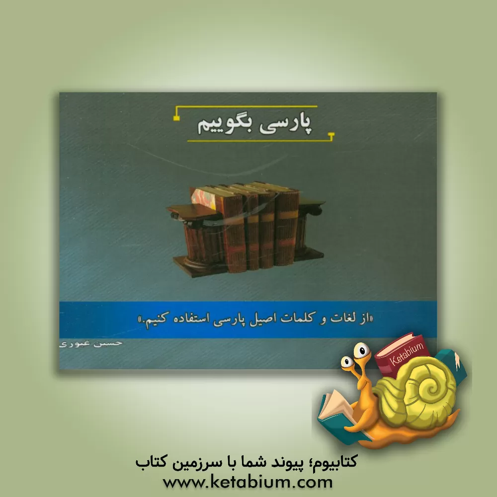 کتاب پارسی بگوییم "از لغات و کلمات اصیل پارسی استفاده کنیم" اثر حسین غیوری