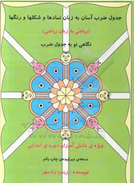 کتاب جدول ضرب آسان به زبان نمادها و شکلها و رنگها (ریاضی به زبان ریاضی): نگاهی نو به جدول ضرب ویژه ی دانش آموزان دوره ی ابتدایی اثر زینب زادمهر