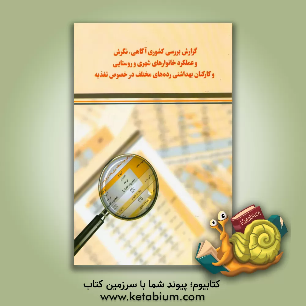 کتاب گزارش بررسی کشوری آگاهی، نگرش و عملکرد خانوارهای شهری و روستایی و کارکنان بهداشتی رده های مختلف در خصوص تغذیه اثر زهرا عبداللهی