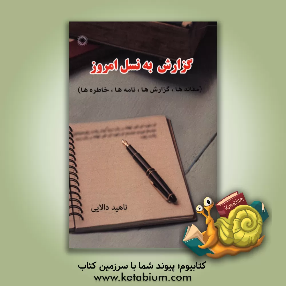 کتاب گزارش به نسل امروز (مقاله ها، گزارش ها، نامه ها، خاطره ها) اثر ناهید دالایی