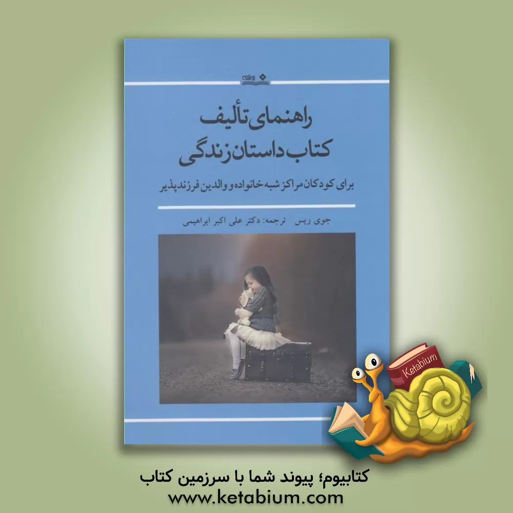 کتاب راهنمای تالیف کتاب داستان زندگی: برای مربیان مراکز شبه خانواده و والدین فرزندپذیر اثر جوی ریس