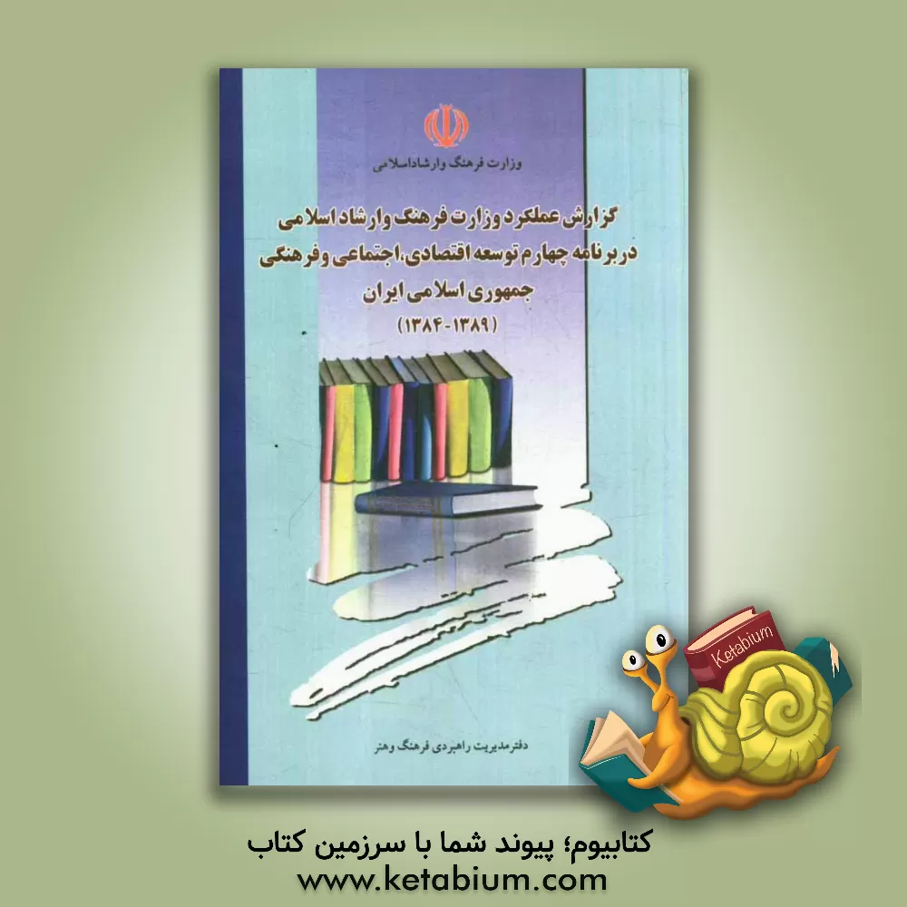 کتاب گزارش عملکرد وزارت فرهنگ و ارشاد اسلامی در برنامه چهارم توسعه اقتصادی، اجتماعی و فرهنگی جمهوری اسلامی ایران (1384 - 1389) اثر محمدمهدی فداکار