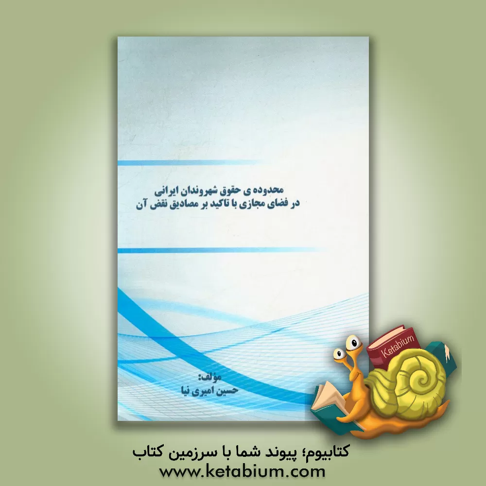 کتاب محدوده ی حقوق شهروندان ایرانی در فضای مجازی با تاکید بر مصادیق نقض آن اثر حسین امیری‌نیا