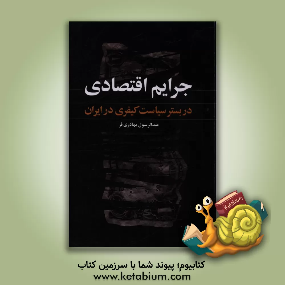 کتاب جرائم اقتصادی در بستر سیاست کیفری ایران (مطالعه تطبیقی با فقه امامیه) اثر عبدالرسول بهادری‌فر