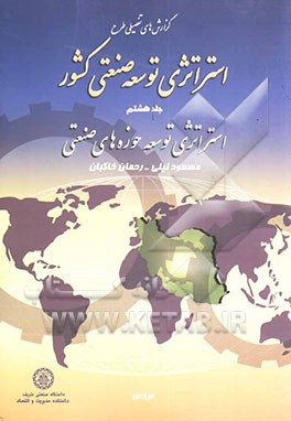 کتاب گزارش های تفصیلی طرح استراتژی توسعه صنعتی کشور: استراتژی توسعه حوزه های صنعتی اثر مسعود نیلی