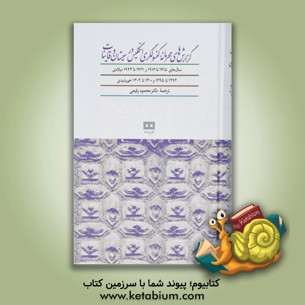 کتاب گزارش های محرمانه کنسولگری انگلیس در سیستان و قاینات: سال های 1915 تا 1916 و 1921 تا 1923 میلادی ... اثر محمود رفیعی