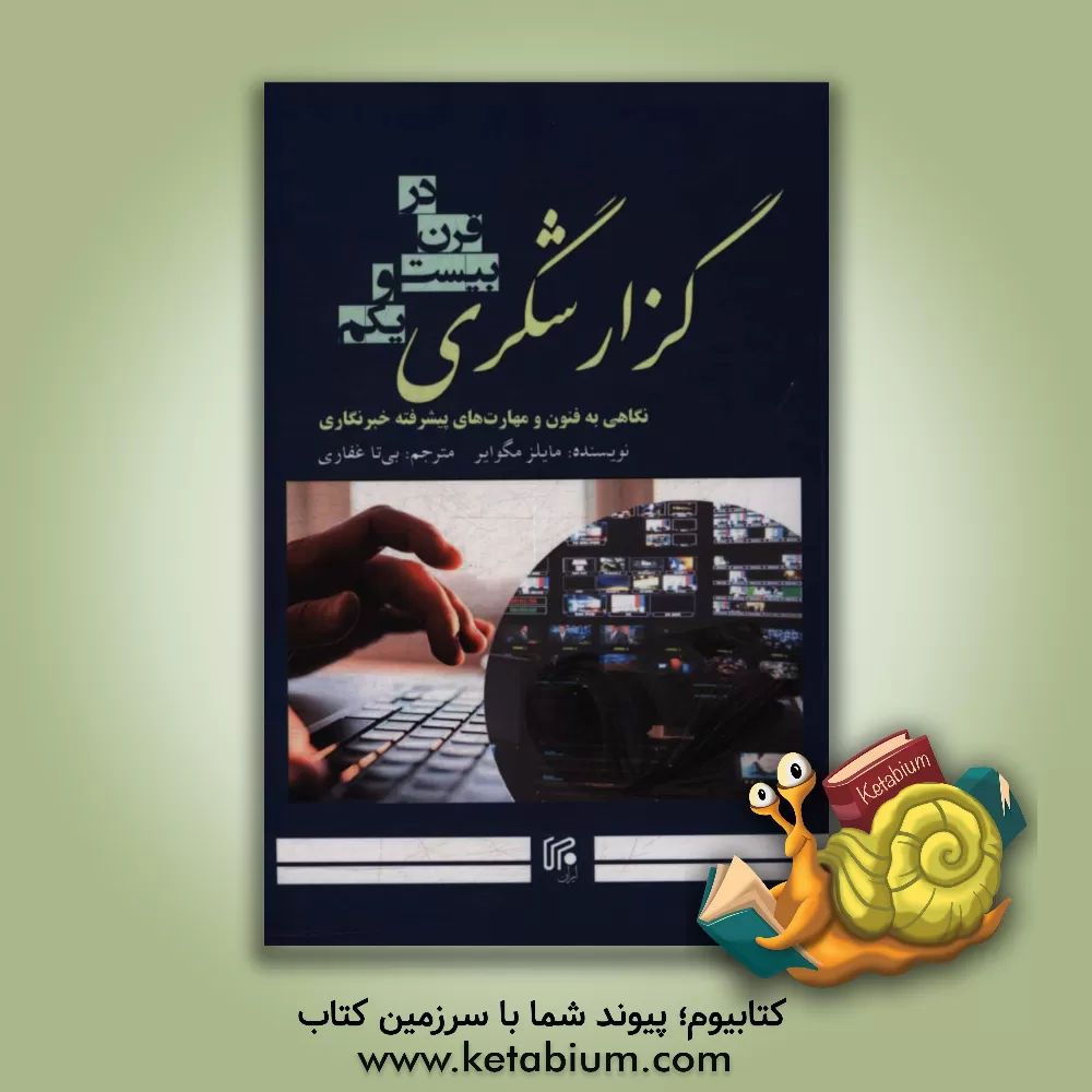 کتاب گزارشگری در قرن 21: نگاهی به فنون و مهارت های پیشرفته خبرنگاری اثر مایلز مگوایر