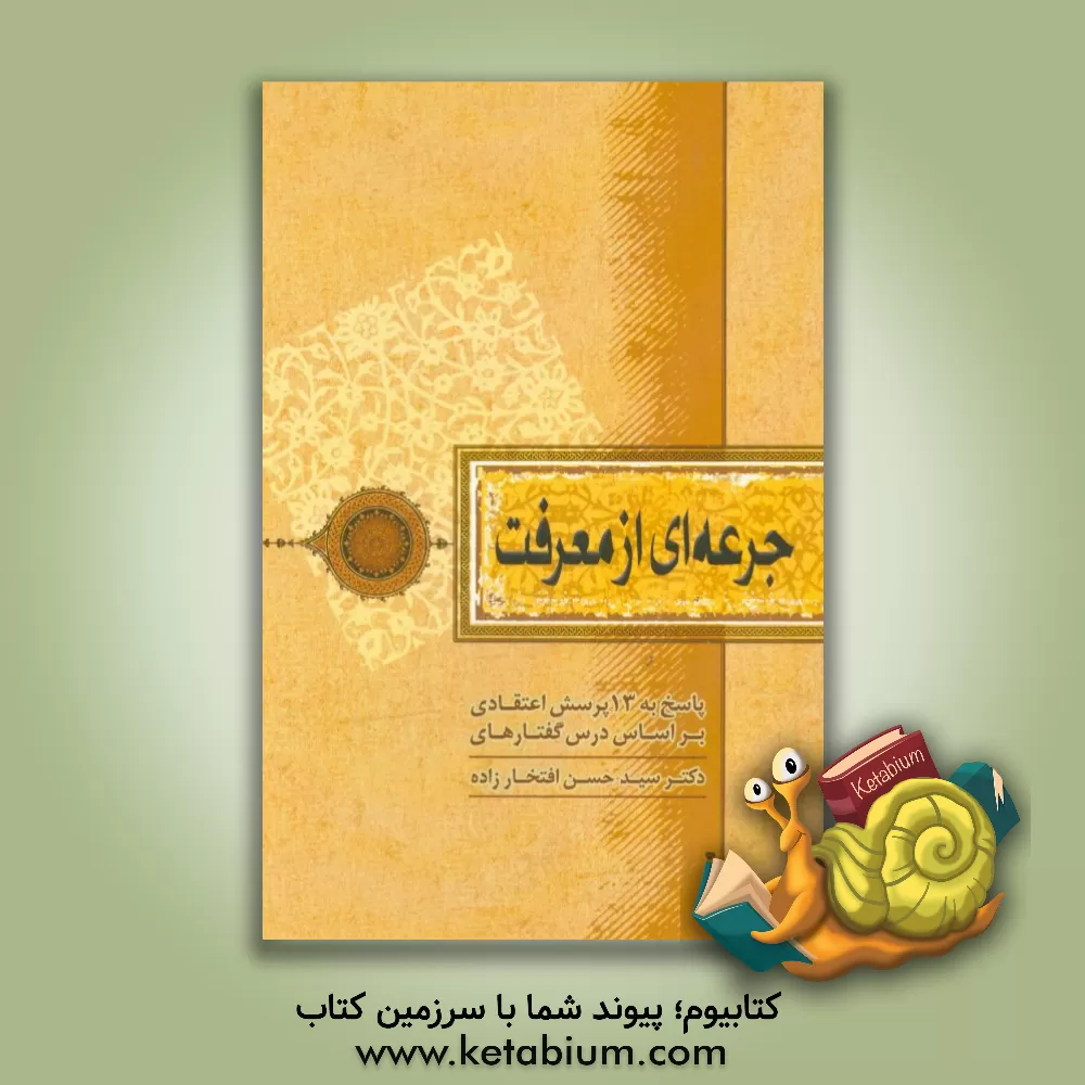 کتاب جرعه ای از معرفت: پاسخ به سیزده پرسش اعتقادی بر اساس درس گفتارهای دکتر سیدحسن افتخارزاده اثر سیدحسن افتخارزاده