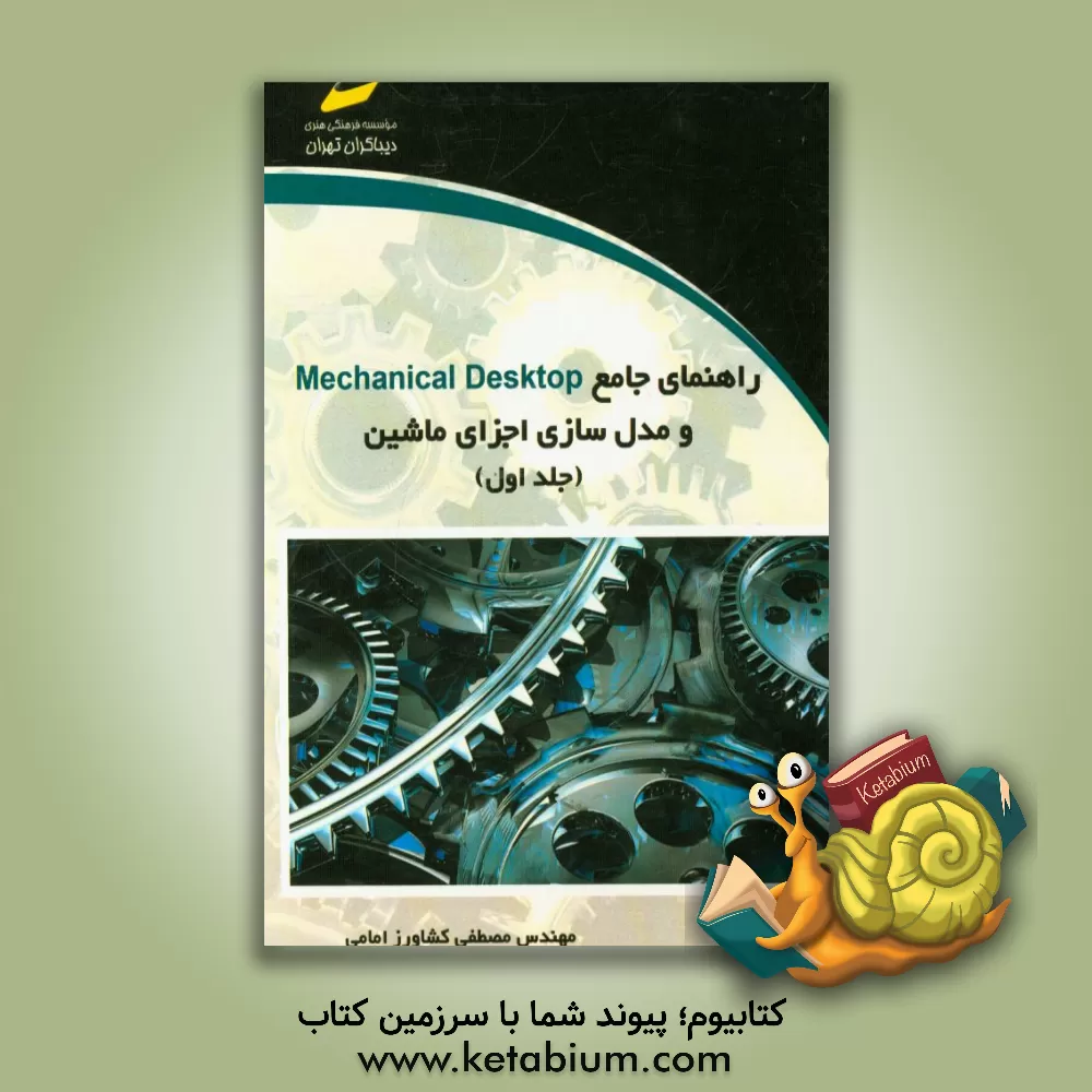 کتاب راهنمای جامع Mechanical Desktop و مدل سازی اجزای ماشین اثر مصطفی کشاورزامامی