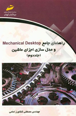 کتاب راهنمای جامع Mechanical Desktop و مدل سازی اجزای ماشین اثر مصطفی کشاورزامامی
