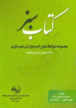 کتاب کتاب سبز: مجموعه ضوابط، مقررات و عوارض شهرسازی (ملاک عمل در شهرداری اهواز) اثر سارا امیری