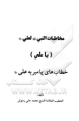 کتاب مخاطبات النبی (ص) لعلی علیه السلام (یا علی): خطاب های پیامبر به علی علیه السلام اثر محمدعلی رسولی