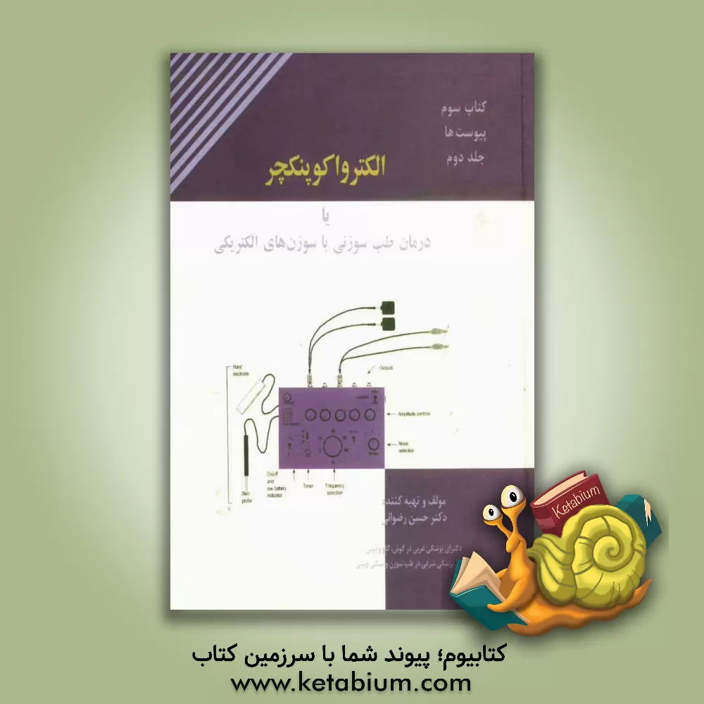 کتاب کتاب سوم پیوست ها در کلیات پزشکی سنتی چینی و طب سوزنی: الکتروا کوپنکچر یا درمان طب سوزنی با سوزن های الکتریکی اثر حسن رضوانی