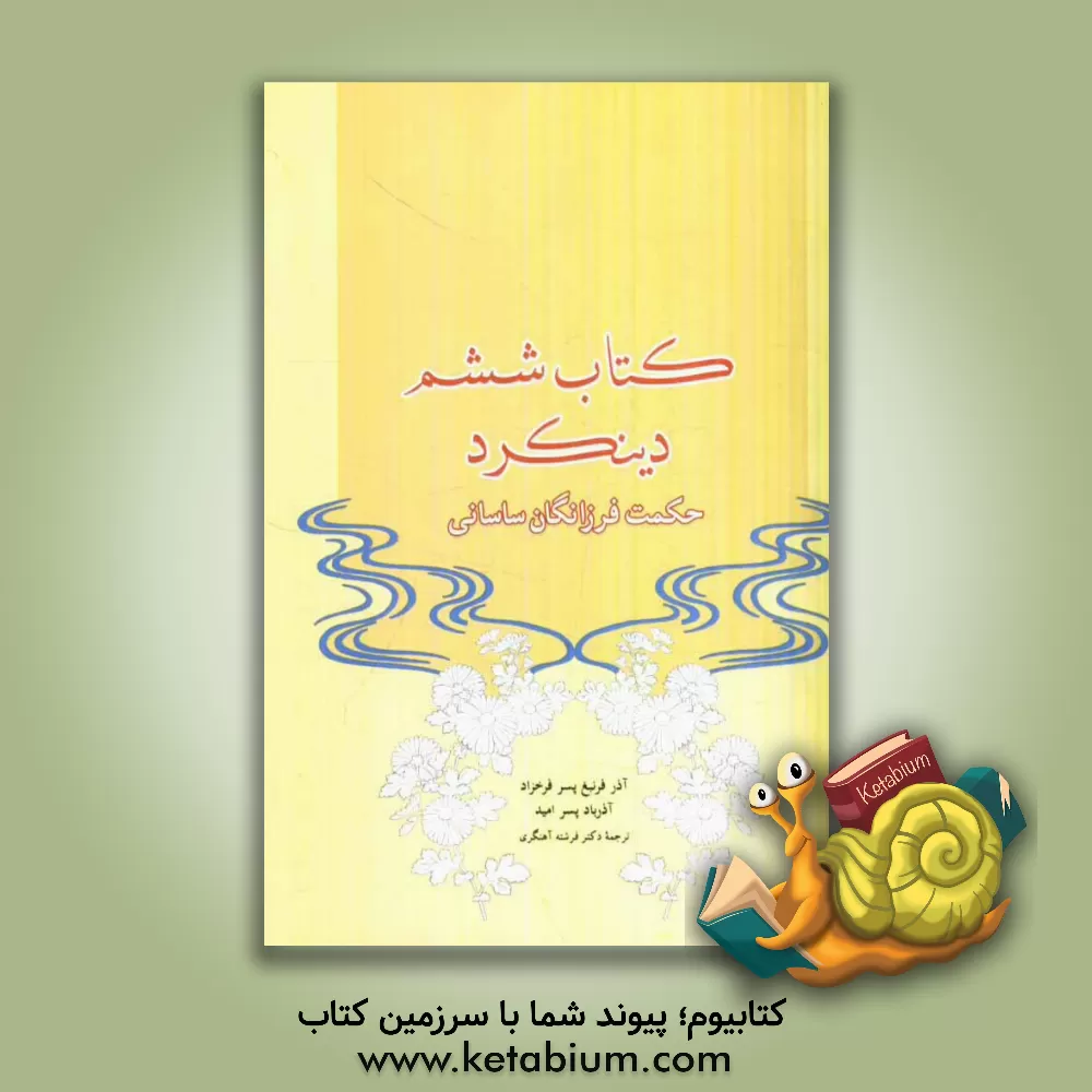 کتاب کتاب ششم دینکرد (حکمت فرزانگان ساسان) اثر فرشته آهنگری