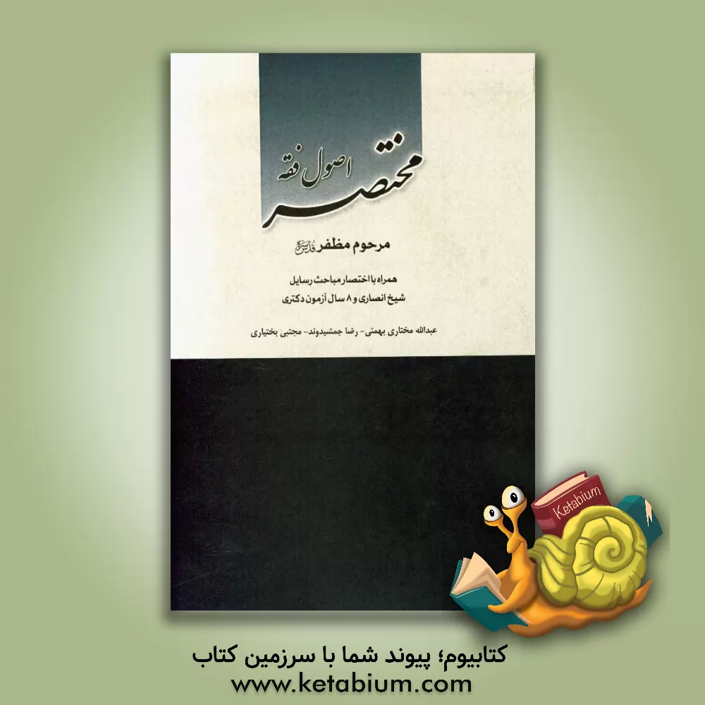 کتاب مختصر اصول فقه مرحوم مظفر (قدس سره) همراه با اختصار مباحث رسائل شیخ انصاری و 8 سال آزمون دکتری اثر مجتبی بختیاری