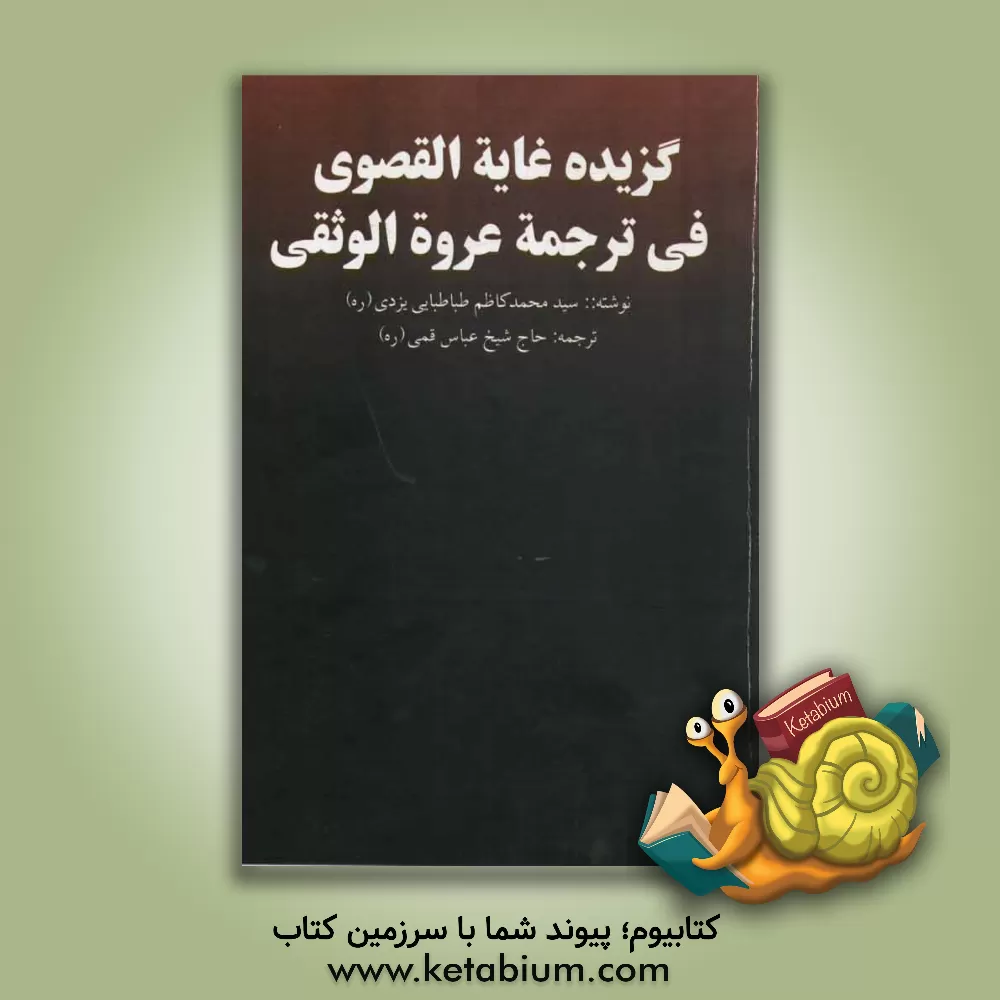 کتاب گزیده غایه القصوی فی ترجمه عروه الوثقی اثر سیدمحمدکاظم‌بن‌عبدالعظیم یزدی
