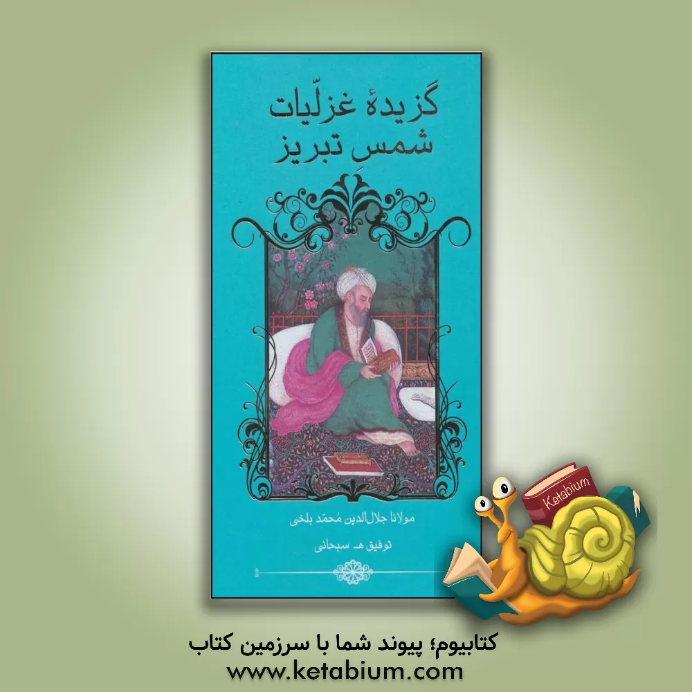 کتاب گزیده غزلیات شمس تبریز اثر جلال‌الدین‌محمدبن‌محمد مولوی