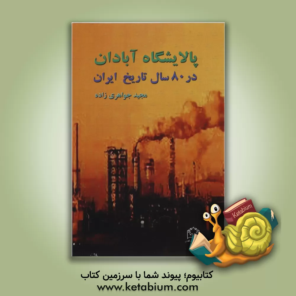 کتاب پالایشگاه آبادان در 80 سال تاریخ ایران 1988 - 1908 اثر مجید جواهری‌زاده