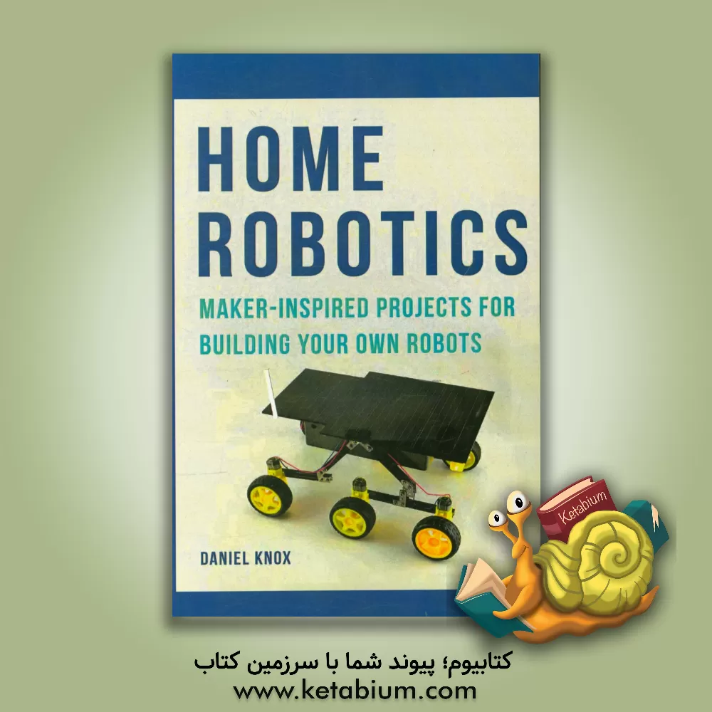 کتاب Home robotics: maker-inspired projects for building your own robots |اثر Daniel Knox