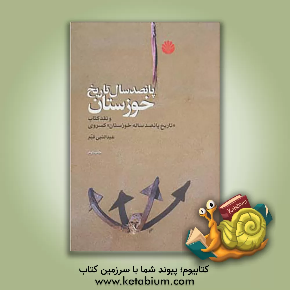 کتاب پانصد سال تاریخ خوزستان و نقد کتاب "تاریخ پانصد ساله ی خوزستان" احمد کسروی اثر عبدالنبی قیم