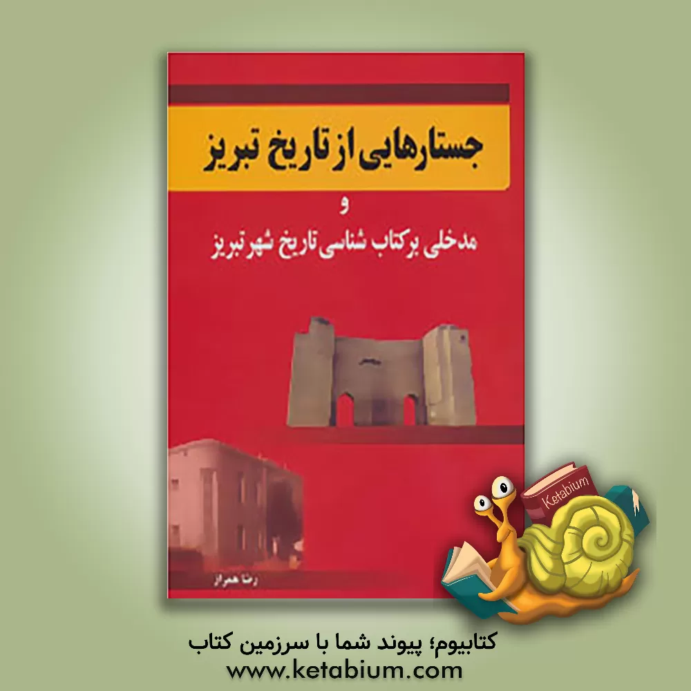 کتاب جستارهایی از تاریخ تبریز و مدخلی بر کتاب شناسی تاریخ شهر تبریز اثر رضا همراز