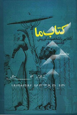 کتاب کتاب ما: آشنایی با شخصیت کوروش کبیر به انضمام: مواد کامل نخستین اعلامیه جهانی حقوق بشر، بیانیه جهانی ... اثر قاسم آذینی‌فر