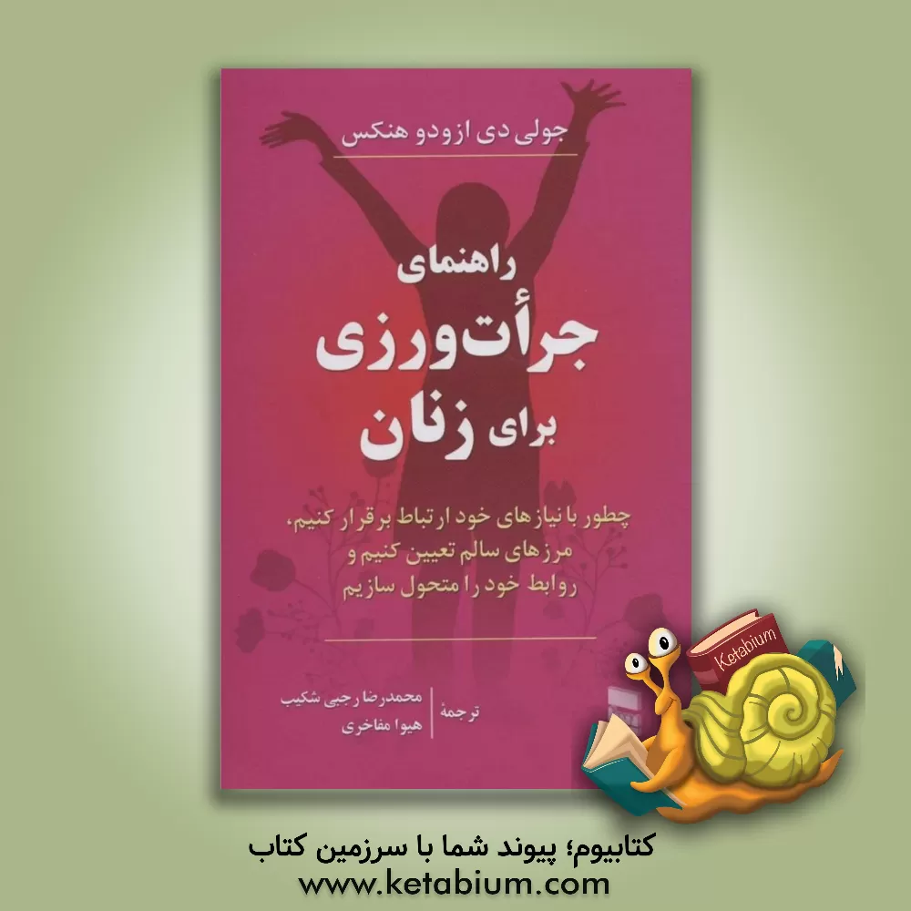 کتاب راهنمای جرات ورزی برای زنان: چطور با نیازهای خود ارتباط بگیریم، مرزهای سالم تعیین کنیم و روابط خود را متحول سازیم اثر جولی دازودو