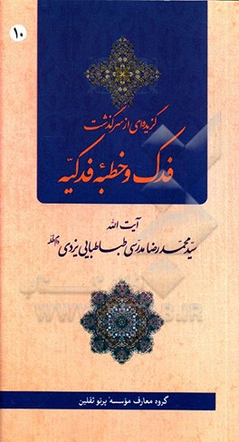 کتاب گزیده ای از سرگذشت فدک و خطبه فدکیه اثر سیدمحمدرضا مدرسی‌طباطبایی‌یزدی