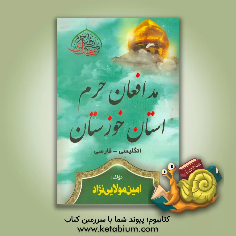 کتاب مدافعان حرم استان خوزستان: انگلیسی - فارسی = Defenders of the Khuzestan province shrine: English-Persian اثر امین مولایی‌نژاد